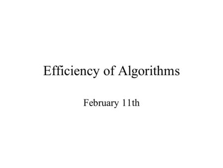 Efficiency of Algorithms February 11th. Efficiency of an algorithm worst case efficiency is the maximum number of steps that an algorithm can take for.