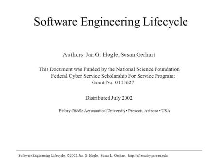 Software Engineering Lifecycle. ©2002. Jan G. Hogle, Susan L. Gerhart.  Software Engineering Lifecycle Authors: Jan G. Hogle,