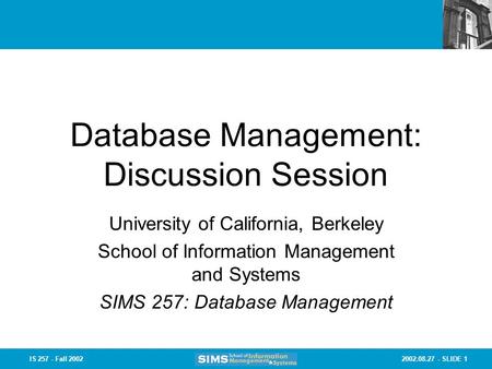 2002.08.27 - SLIDE 1IS 257 - Fall 2002 Database Management: Discussion Session University of California, Berkeley School of Information Management and.