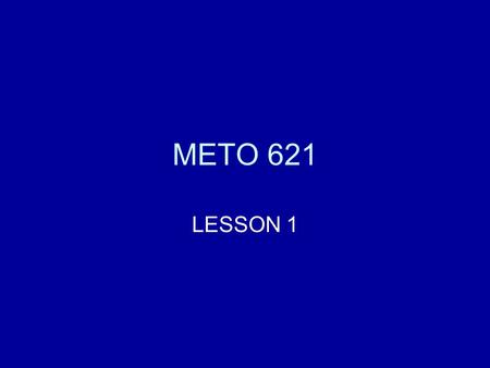METO 621 LESSON 1. AOSC 621 - PHYSICS AND CHEMISTRY OF THE ATMOSPHERE II Texts: Radiative Transfer in the Atmosphere and Ocean, Gary E. Thomas and Knut.