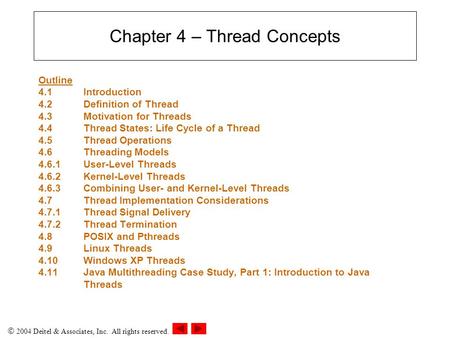  2004 Deitel & Associates, Inc. All rights reserved. Chapter 4 – Thread Concepts Outline 4.1 Introduction 4.2Definition of Thread 4.3Motivation for Threads.