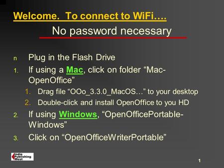 1 Welcome. To connect to WiFi …. No password necessary n Plug in the Flash Drive 1. If using a Mac, click on folder “Mac- OpenOffice” 1.Drag file “OOo_3.3.0_MacOS…”