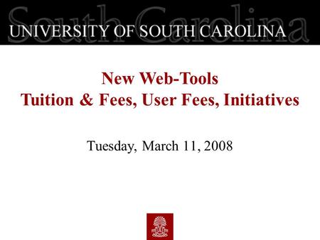 Tuesday, March 11, 2008 New Web-Tools Tuition & Fees, User Fees, Initiatives.