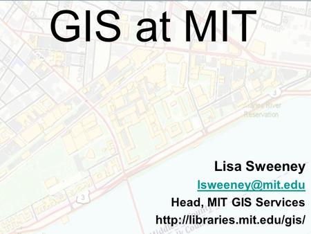 GIS at MIT Lisa Sweeney Head, MIT GIS Services