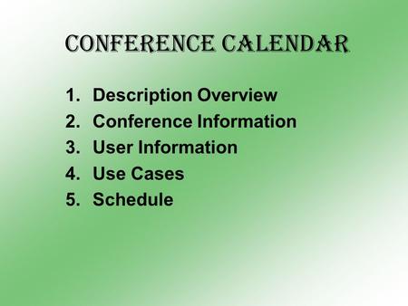 Conference Calendar 1.Description Overview 2.Conference Information 3.User Information 4.Use Cases 5.Schedule.