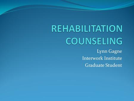 Lynn Gagne Interwork Institute Graduate Student. Vocational Rehabilitation VR is all about jobs! RCs work with people who have disabilities and want to.