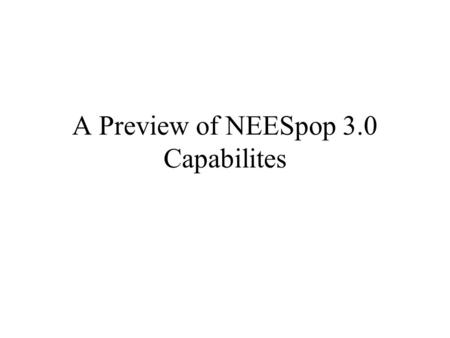 A Preview of NEESpop 3.0 Capabilites. Recent Developments Data Model Developed - Project Browser provides friendly view of Data Repository and easy metadata.