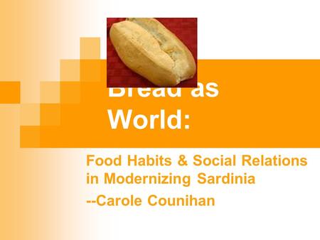 Bread as World: Food Habits & Social Relations in Modernizing Sardinia --Carole Counihan.