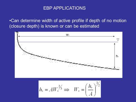 EBP APPLICATIONS Can determine width of active profile if depth of no motion (closure depth) is known or can be estimated h*h* w*w*