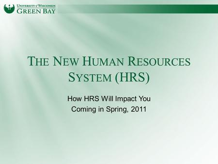 How HRS Will Impact You Coming in Spring, 2011. The University of Wisconsin System's Human Resource System (HRS) is a new integrated system for all human.