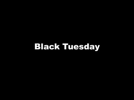 Black Tuesday. The Good Times had lasted a decade Some People thought they would never end.