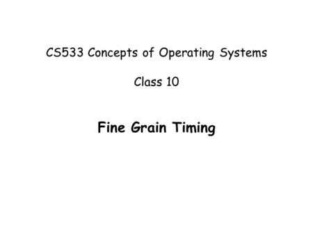 CS533 Concepts of Operating Systems Class 10 Fine Grain Timing.