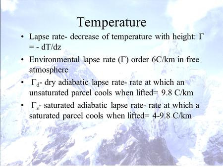 Temperature Lapse rate- decrease of temperature with height:  = - dT/dz Environmental lapse rate (  ) order 6C/km in free atmosphere  d - dry adiabatic.
