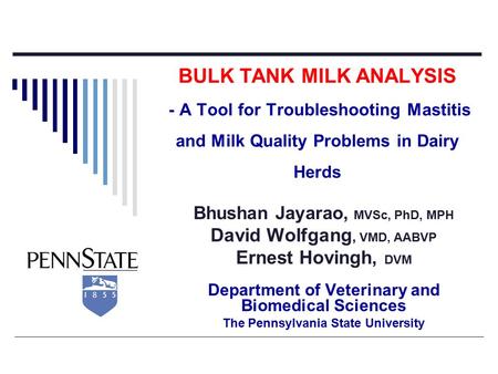 BULK TANK MILK ANALYSIS - A Tool for Troubleshooting Mastitis and Milk Quality Problems in Dairy Herds Bhushan Jayarao, MVSc, PhD, MPH David Wolfgang,