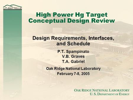 High Power Hg Target Conceptual Design Review Design Requirements, Interfaces, and Schedule P.T. Spampinato V.B. Graves T.A. Gabriel Oak Ridge National.