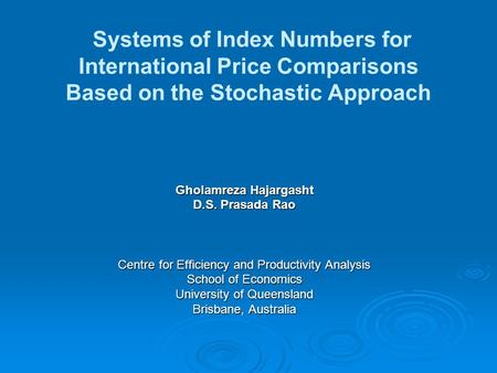 Systems of Index Numbers for International Price Comparisons Based on the Stochastic Approach Gholamreza Hajargasht D.S. Prasada Rao Centre for Efficiency.