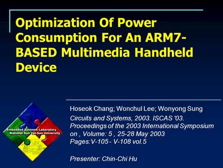 Optimization Of Power Consumption For An ARM7- BASED Multimedia Handheld Device Hoseok Chang; Wonchul Lee; Wonyong Sung Circuits and Systems, 2003. ISCAS.