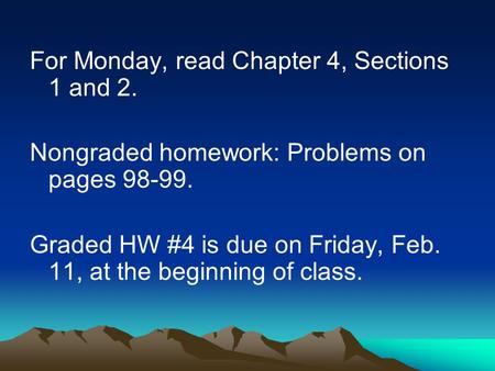 For Monday, read Chapter 4, Sections 1 and 2. Nongraded homework: Problems on pages 98-99. Graded HW #4 is due on Friday, Feb. 11, at the beginning of.