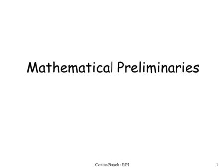 Costas Busch - RPI1 Mathematical Preliminaries. Costas Busch - RPI2 Mathematical Preliminaries Sets Functions Relations Graphs Proof Techniques.