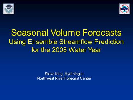 Seasonal Volume Forecasts Using Ensemble Streamflow Prediction for the 2008 Water Year Steve King, Hydrologist Northwest River Forecast Center.
