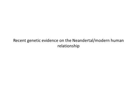 Recent genetic evidence on the Neandertal/modern human relationship.