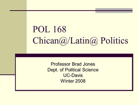 POL 168 Politics Professor Brad Jones Dept. of Political Science UC-Davis Winter 2008.