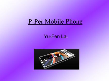 P-Per Mobile Phone Yu-Fen Lai. Introduction & Background Designed by “Chocolate Agency” Won Red Dot Design Awards on 2007.