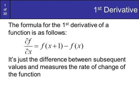 1 of 30 1 st Derivative The formula for the 1 st derivative of a function is as follows: It’s just the difference between subsequent values and measures.