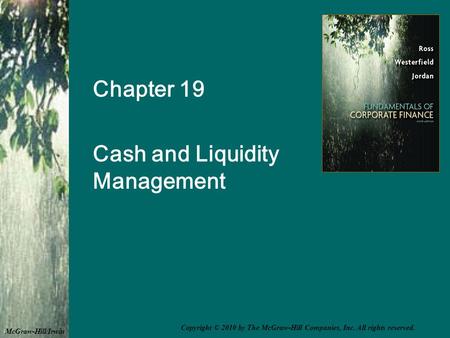 Chapter 19 Cash and Liquidity Management McGraw-Hill/Irwin Copyright © 2010 by The McGraw-Hill Companies, Inc. All rights reserved.
