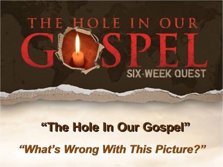 “The Hole In Our Gospel” “What’s Wrong With This Picture?”