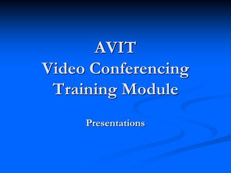AVIT Video Conferencing Training Module Presentations.