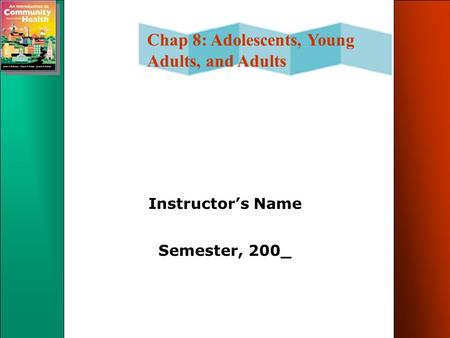 Chap 8: Adolescents, Young Adults, and Adults Instructor’s Name Semester, 200_.