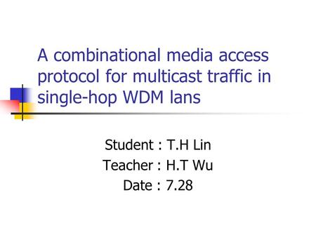 A combinational media access protocol for multicast traffic in single-hop WDM lans Student : T.H Lin Teacher : H.T Wu Date : 7.28.