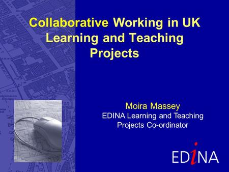 Moira Massey EDINA Learning and Teaching Projects Co-ordinator Collaborative Working in UK Learning and Teaching Projects.