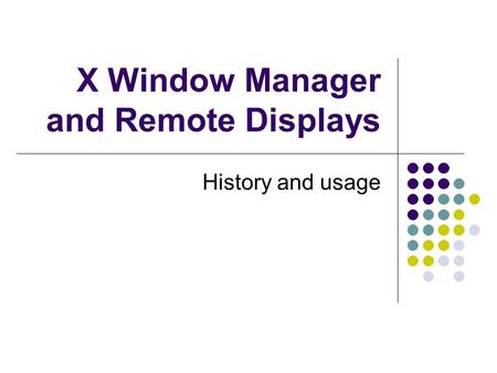 X Window Manager and Remote Displays History and usage.