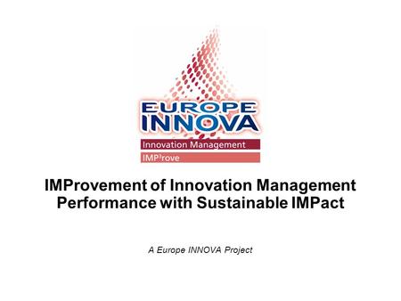 IMProvement of Innovation Management Performance with Sustainable IMPact A Europe INNOVA Project.