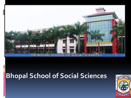Bhopal School of Social Sciences.  Bhopal School of Social Sciences,popularly known among the Bhopal crowd as BSSS, is located in the city of lakes Bhopal,