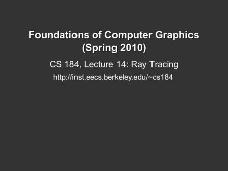 Foundations of Computer Graphics (Spring 2010) CS 184, Lecture 14: Ray Tracing