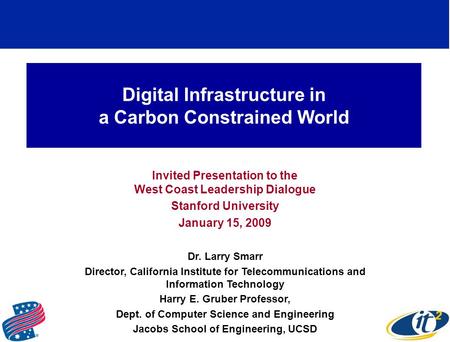 Digital Infrastructure in a Carbon Constrained World Invited Presentation to the West Coast Leadership Dialogue Stanford University January 15, 2009 Dr.