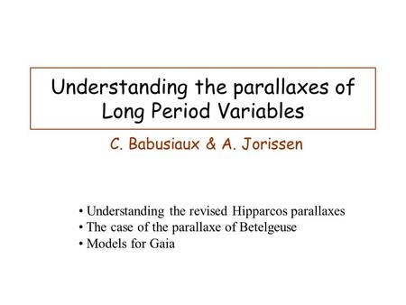 C. Babusiaux & A. Jorissen Understanding the parallaxes of Long Period Variables Understanding the revised Hipparcos parallaxes The case of the parallaxe.