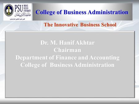 1 College of Business Administration College of Business Administration The Innovative Business School Dr. M. Hanif Akhtar Chairman Department of Finance.