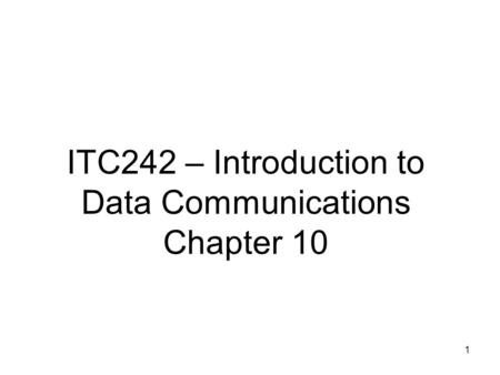 1 ITC242 – Introduction to Data Communications Chapter 10.