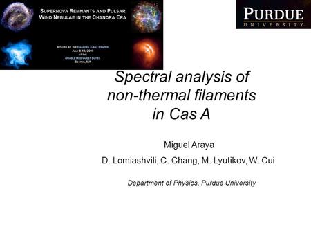 Spectral analysis of non-thermal filaments in Cas A Miguel Araya D. Lomiashvili, C. Chang, M. Lyutikov, W. Cui Department of Physics, Purdue University.