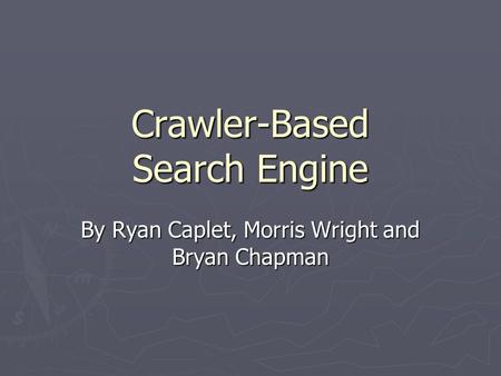Crawler-Based Search Engine By Ryan Caplet, Morris Wright and Bryan Chapman.