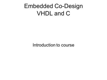 Embedded Co-Design VHDL and C Introduction to course.