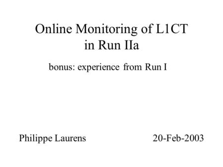 Online Monitoring of L1CT in Run IIa bonus: experience from Run I Philippe Laurens 20-Feb-2003.