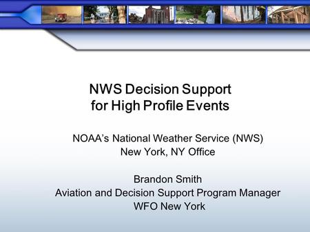NOAA’s National Weather Service (NWS) New York, NY Office Brandon Smith Aviation and Decision Support Program Manager WFO New York NWS Decision Support.