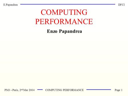 E.Papandrea PM3 - Paris, 2 nd Mar 2004 DFCI COMPUTING PERFORMANCEPage 1 Enzo Papandrea COMPUTING PERFORMANCE.