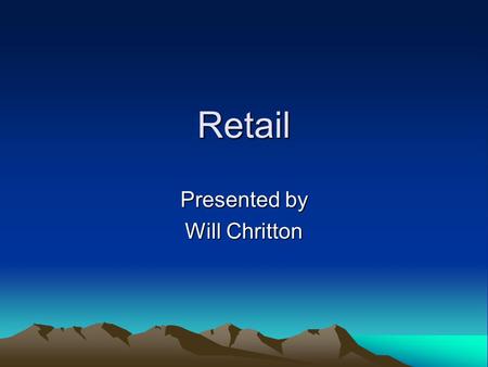 Retail Presented by Will Chritton. What is retail? Retail is defined as the sale of goods or merchandise from a fixed location such as a store or a kiosk.