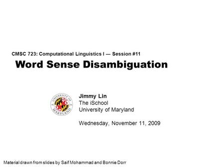 Word Sense Disambiguation CMSC 723: Computational Linguistics I ― Session #11 Jimmy Lin The iSchool University of Maryland Wednesday, November 11, 2009.